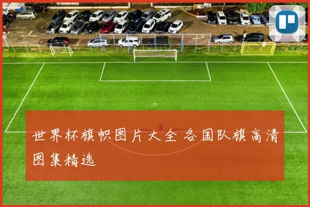 世界杯旗帜图片大全 各国队旗高清图集精选