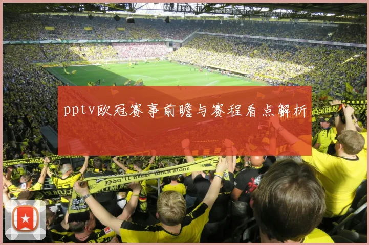 pptv欧冠赛事前瞻与赛程看点解析