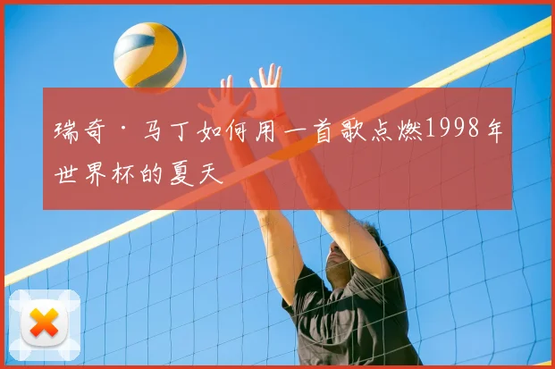 瑞奇·马丁如何用一首歌点燃1998年世界杯的夏天