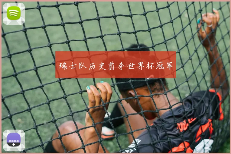 瑞士队历史首夺世界杯冠军