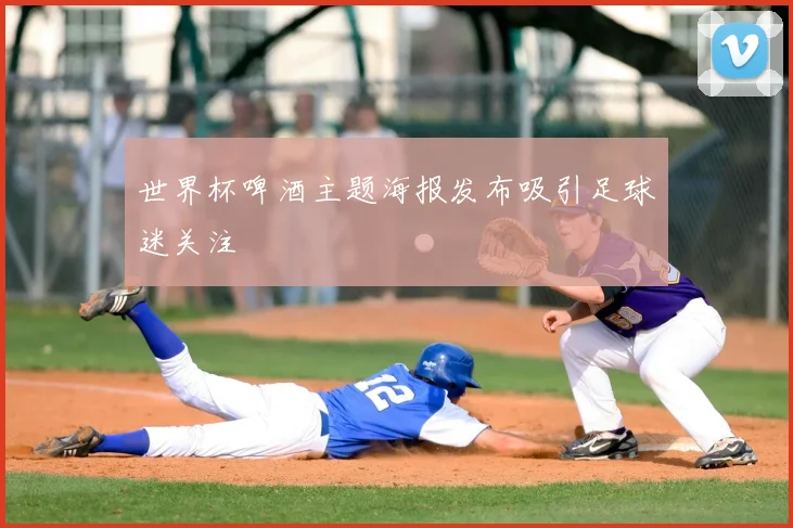 世界杯啤酒主题海报发布吸引足球迷关注