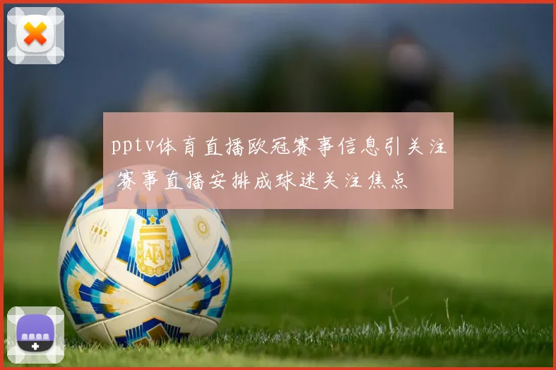 pptv体育直播欧冠赛事信息引关注 赛事直播安排成球迷关注焦点