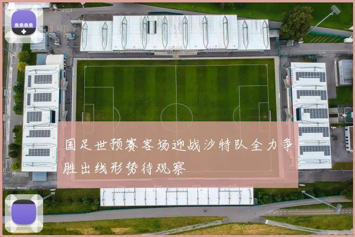 国足世预赛客场迎战沙特队全力争胜出线形势待观察