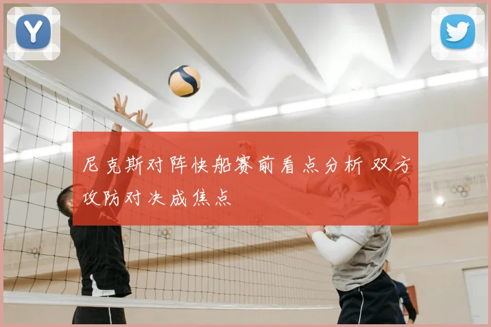 尼克斯对阵快船赛前看点分析 双方攻防对决成焦点