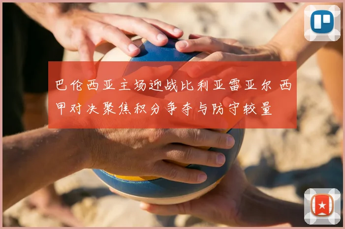 巴伦西亚主场迎战比利亚雷亚尔 西甲对决聚焦积分争夺与防守较量