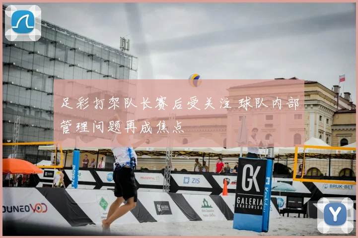 足彩打架队长赛后受关注 球队内部管理问题再成焦点